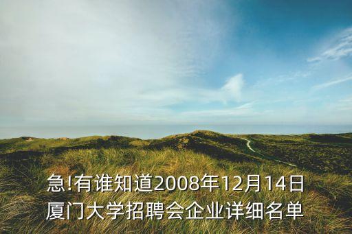 急!有誰知道2008年12月14日廈門大學招聘會企業(yè)詳細名單