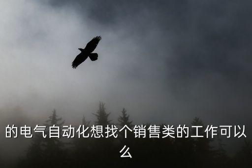 的電氣自動化想找個銷售類的工作可以么