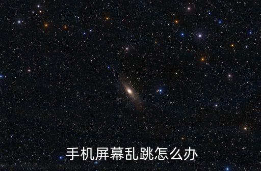  手機屏幕亂跳怎么辦