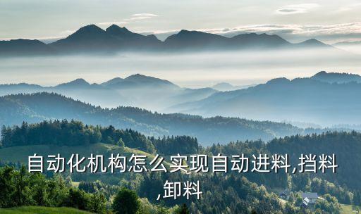  自動(dòng)化機(jī)構(gòu)怎么實(shí)現(xiàn)自動(dòng)進(jìn)料,擋料,卸料