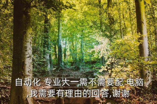  自動(dòng)化 專業(yè)大一需不需要配 電腦,我需要有理由的回答,謝謝