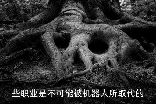 些職業(yè)是不可能被機器人所取代的