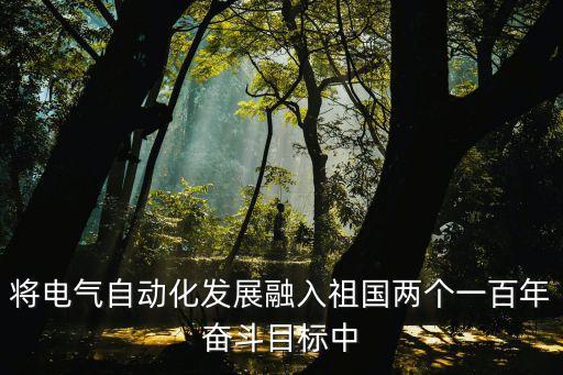 將電氣自動(dòng)化發(fā)展融入祖國(guó)兩個(gè)一百年奮斗目標(biāo)中