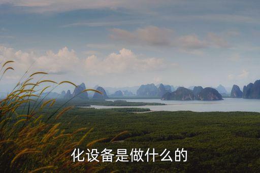 化設(shè)備是做什么的