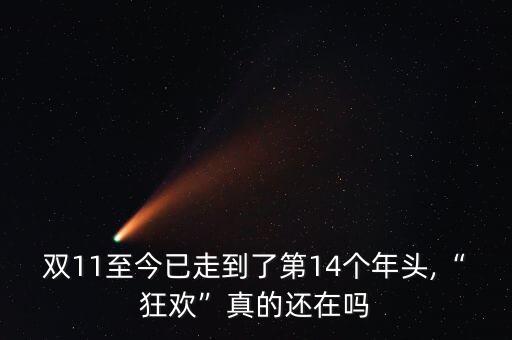 雙11至今已走到了第14個年頭,“狂歡”真的還在嗎