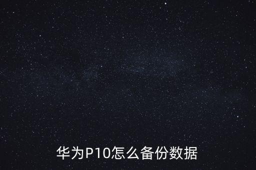 華為P10怎么備份數(shù)據(jù)