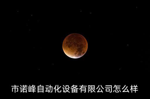 市諾峰自動化設(shè)備有限公司怎么樣