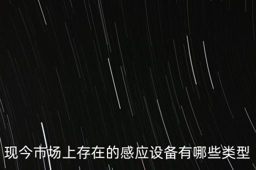 現(xiàn)今市場上存在的感應設備有哪些類型