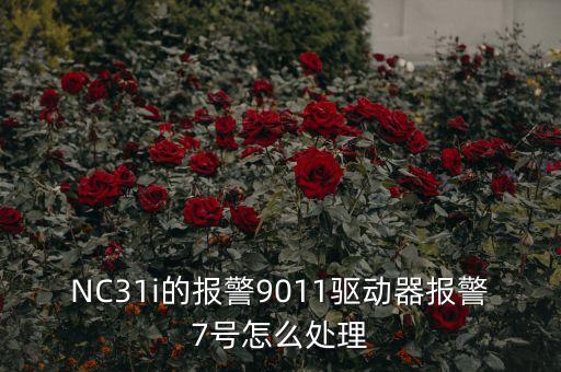 NC31i的報(bào)警9011驅(qū)動(dòng)器報(bào)警7號(hào)怎么處理