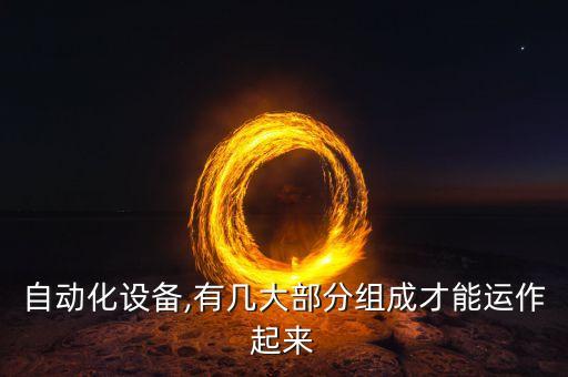 自動(dòng)化設(shè)備,有幾大部分組成才能運(yùn)作起來
