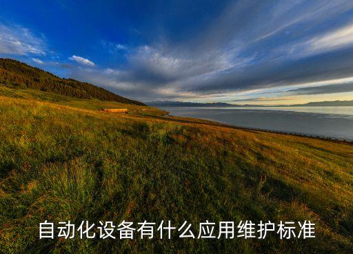 自動(dòng)化設(shè)備有什么應(yīng)用維護(hù)標(biāo)準(zhǔn)