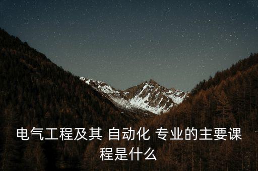 自動(dòng)化本科專業(yè)科目,電氣工程及其自動(dòng)化本科專業(yè)課程