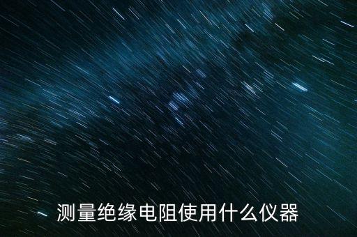 測量絕緣電阻使用什么儀器
