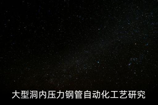 大型洞內(nèi)壓力鋼管自動化工藝研究