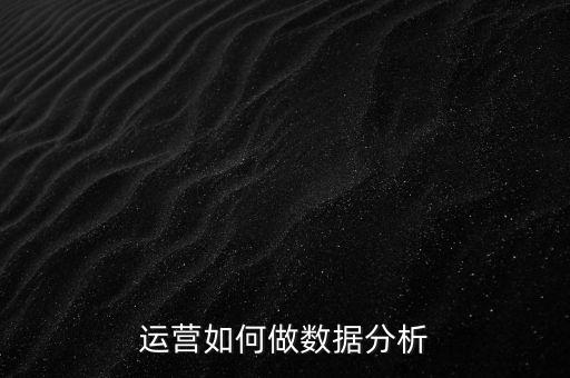 京東運營數(shù)據(jù)如何分析報告,如何做電商運營的數(shù)據(jù)分析?