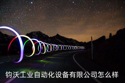 鈞沃工業(yè)自動化設(shè)備有限公司怎么樣