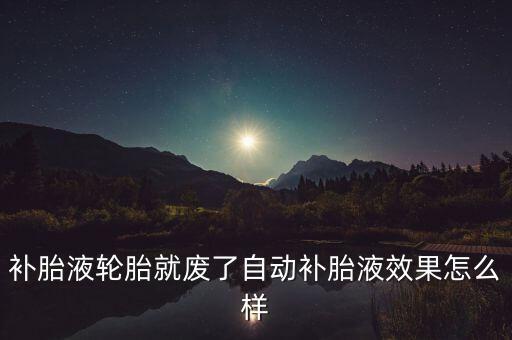補胎液輪胎就廢了自動補胎液效果怎么樣