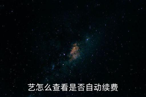 藝怎么查看是否自動(dòng)續(xù)費(fèi)