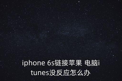 iphone 6s鏈接蘋果 電腦itunes沒反應(yīng)怎么辦