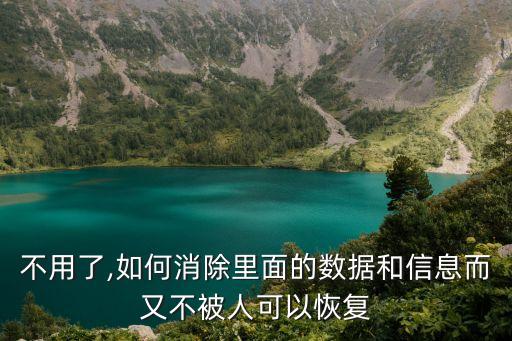 不用了,如何消除里面的數(shù)據(jù)和信息而又不被人可以恢復(fù)