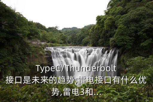 TypeC/Thunderbolt接口是未來的趨勢,雷電接口有什么優(yōu)勢,雷電3和...