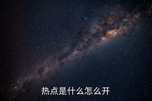 熱點(diǎn)是什么怎么開