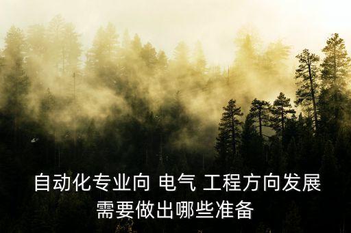  自動化專業(yè)向 電氣 工程方向發(fā)展需要做出哪些準(zhǔn)備