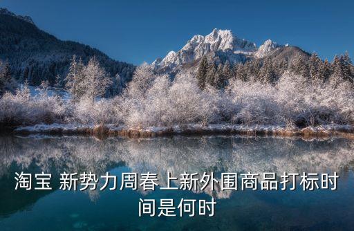 新勢(shì)力周,淘寶新勢(shì)力周什么時(shí)候來