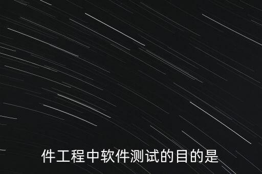 軟件測試的目的,簡要說明軟件測試的目的