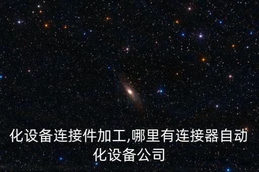 自動(dòng)化設(shè)備連接件加工,哪里有連接器自動(dòng)化設(shè)備公司?