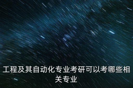 工程及其自動(dòng)化專業(yè)考研可以考哪些相關(guān)專業(yè)
