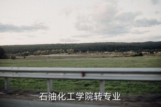 石油化工學(xué)院轉(zhuǎn)專業(yè)