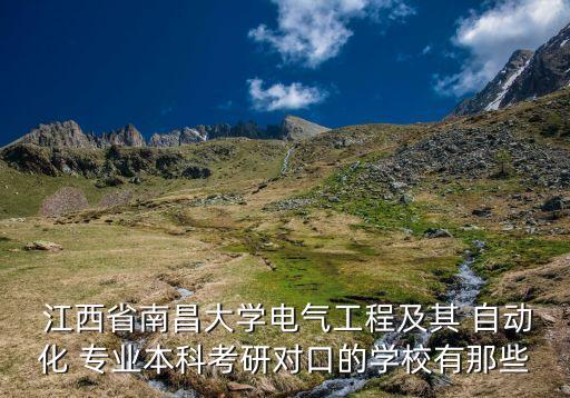  江西省南昌大學(xué)電氣工程及其 自動(dòng)化 專業(yè)本科考研對(duì)口的學(xué)校有那些