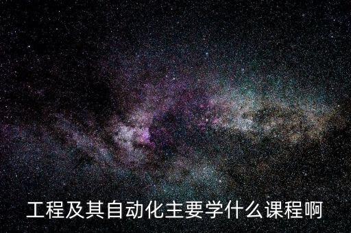 工程及其自動(dòng)化主要學(xué)什么課程啊