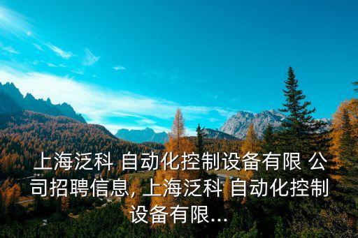  上海泛科 自動化控制設(shè)備有限 公司招聘信息, 上海泛科 自動化控制設(shè)備有限...