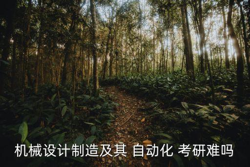 機(jī)械設(shè)計(jì)制造及其 自動(dòng)化 考研難嗎