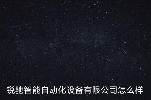 銳馳智能自動化設(shè)備有限公司怎么樣