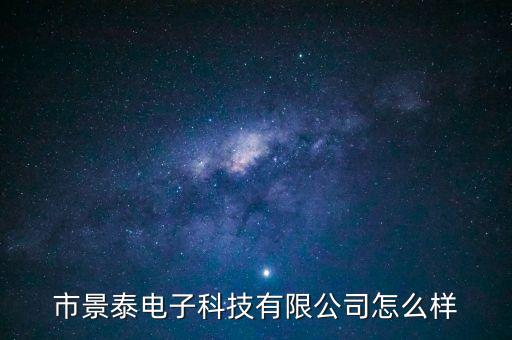 市景泰電子科技有限公司怎么樣