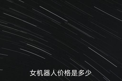 女機(jī)器人價(jià)格是多少