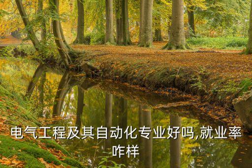 電氣工程及其自動化專業(yè)好嗎,就業(yè)率咋樣