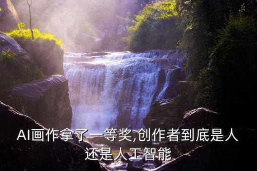 AI畫(huà)作拿了一等獎(jiǎng),創(chuàng)作者到底是人還是人工智能