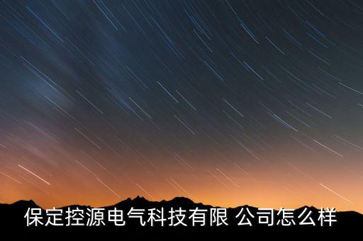 保定控源電氣科技有限 公司怎么樣