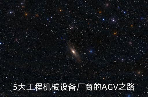 5大工程機(jī)械設(shè)備廠商的AGV之路