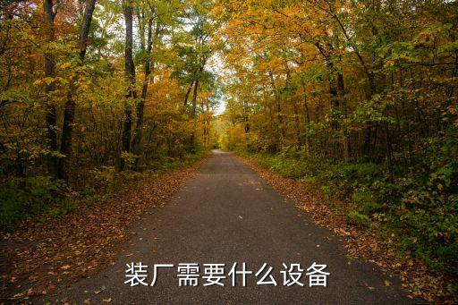 裝廠需要什么設(shè)備