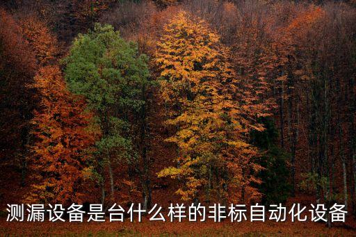 測(cè)漏設(shè)備是臺(tái)什么樣的非標(biāo)自動(dòng)化設(shè)備