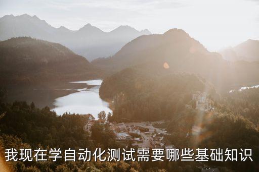 我現(xiàn)在學(xué)自動(dòng)化測試需要哪些基礎(chǔ)知識(shí)