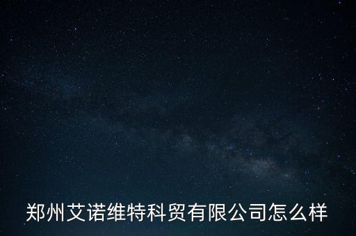 鄭州艾諾維特科貿(mào)有限公司怎么樣