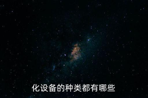 化設(shè)備的種類都有哪些