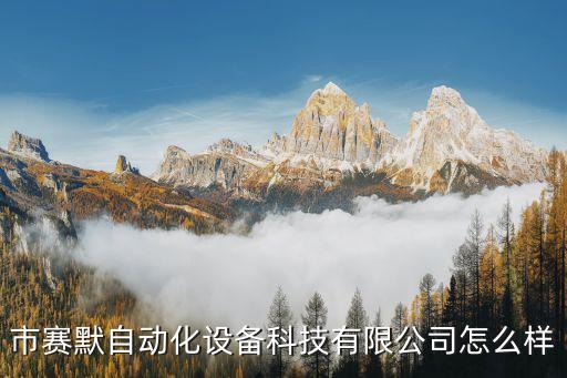 市賽默自動(dòng)化設(shè)備科技有限公司怎么樣
