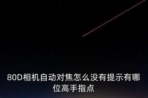 80D相機(jī)自動(dòng)對(duì)焦怎么沒(méi)有提示有哪位高手指點(diǎn)